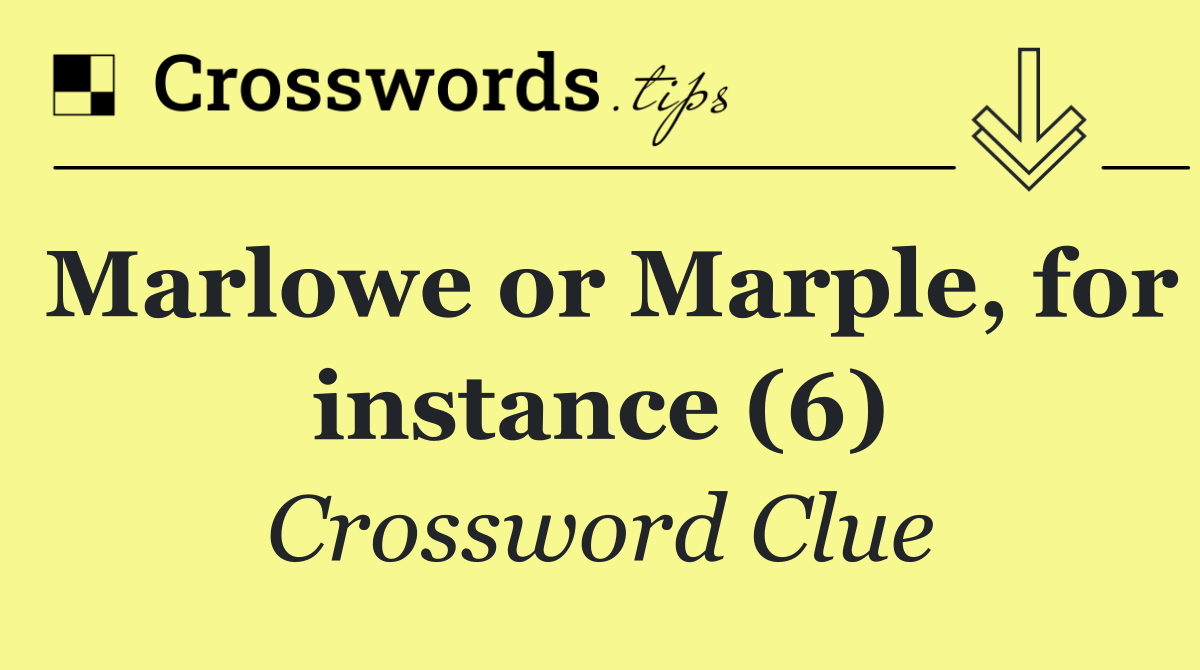 Marlowe or Marple, for instance (6)