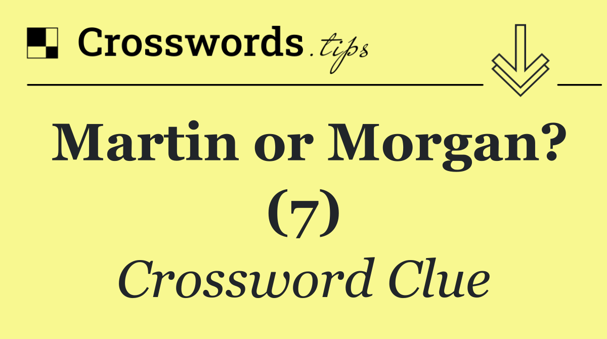 Martin or Morgan? (7)