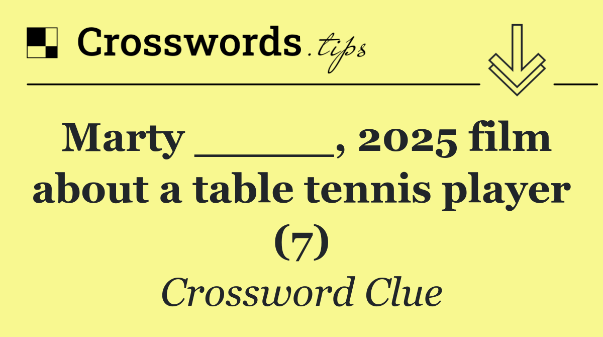 Marty _____, 2025 film about a table tennis player (7)
