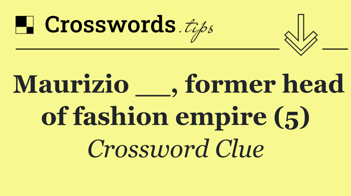 Maurizio __, former head of fashion empire (5)
