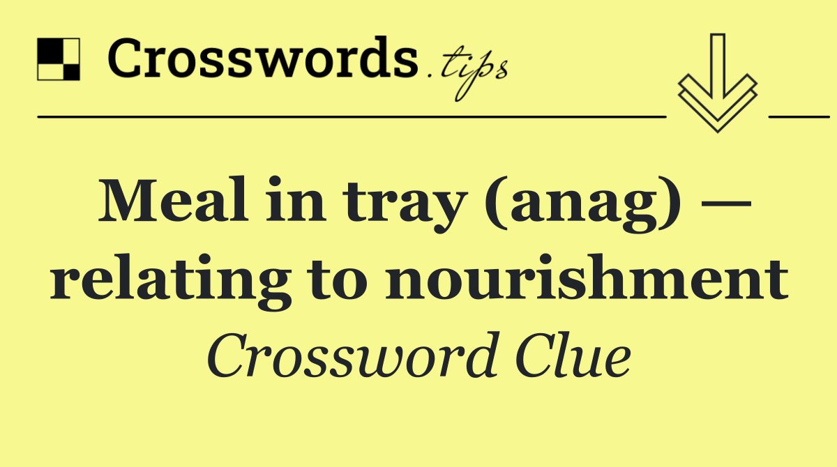 Meal in tray (anag) — relating to nourishment