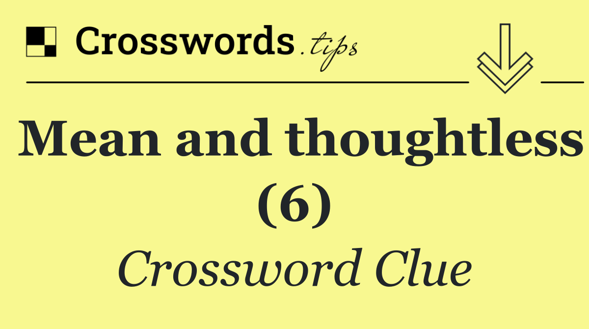 Mean and thoughtless (6)