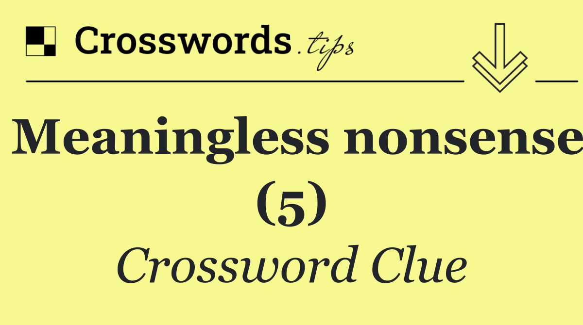 Meaningless nonsense (5)