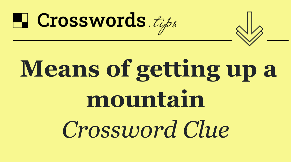 Means of getting up a mountain