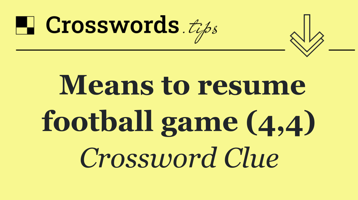 Means to resume football game (4,4)