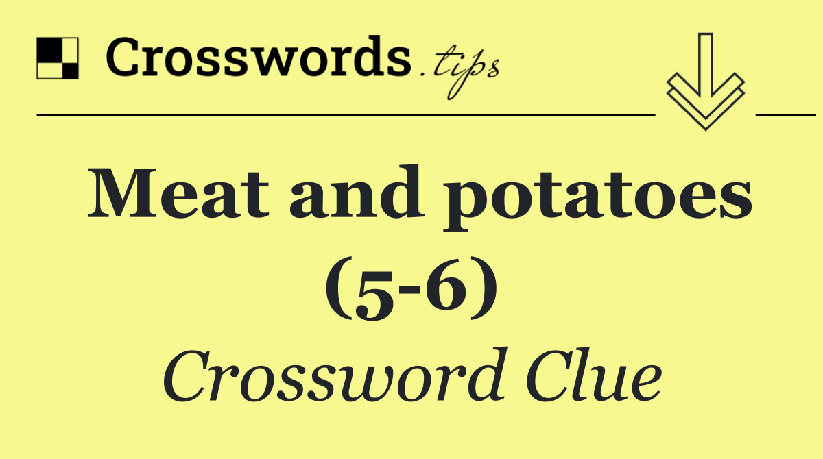 Meat and potatoes (5 6)