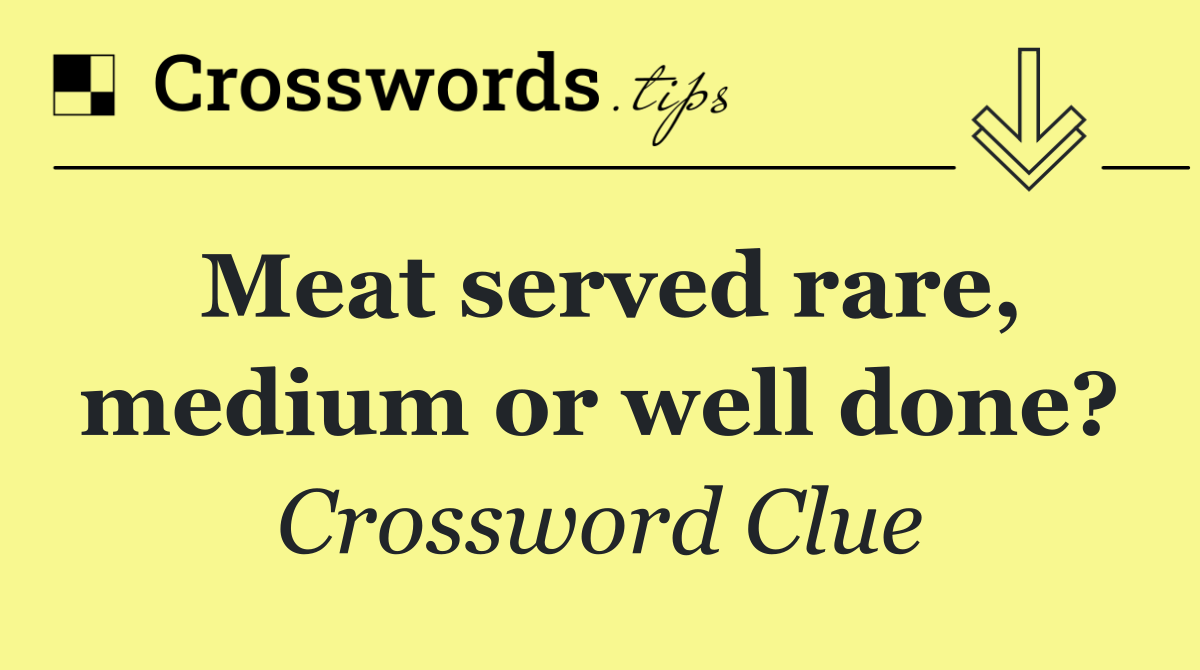 Meat served rare, medium or well done?