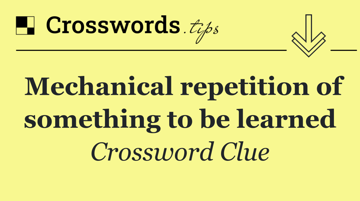 Mechanical repetition of something to be learned
