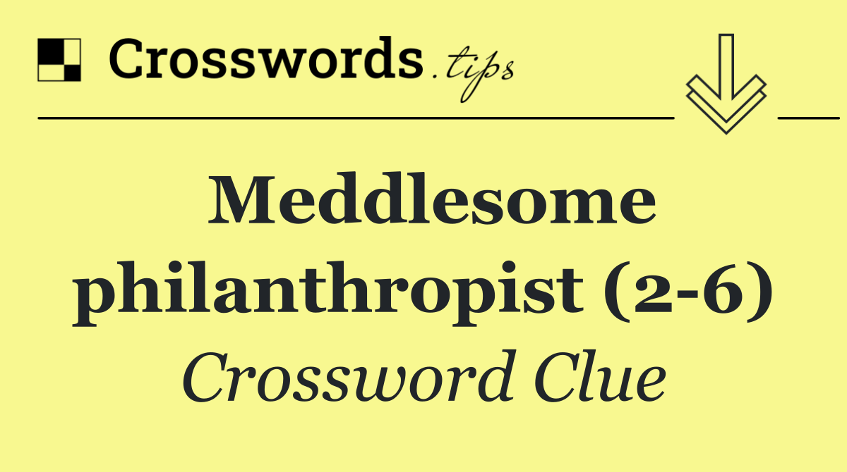 Meddlesome philanthropist (2 6)