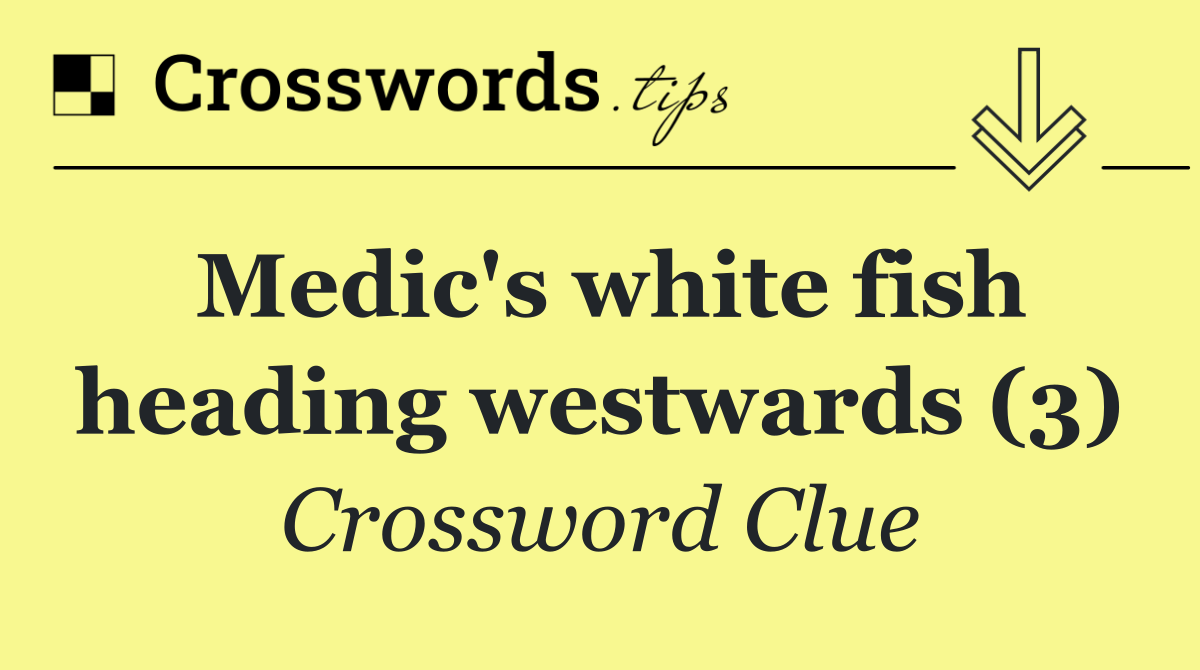 Medic's white fish heading westwards (3)