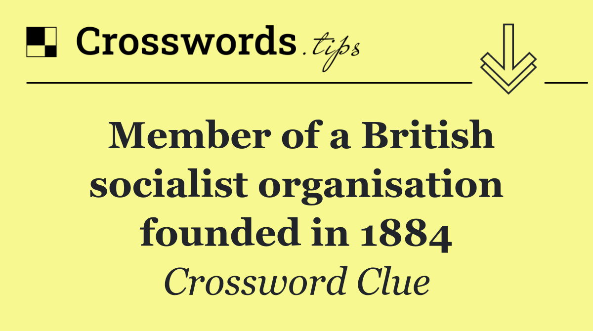 Member of a British socialist organisation founded in 1884