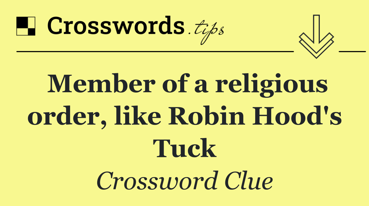 Member of a religious order, like Robin Hood's Tuck
