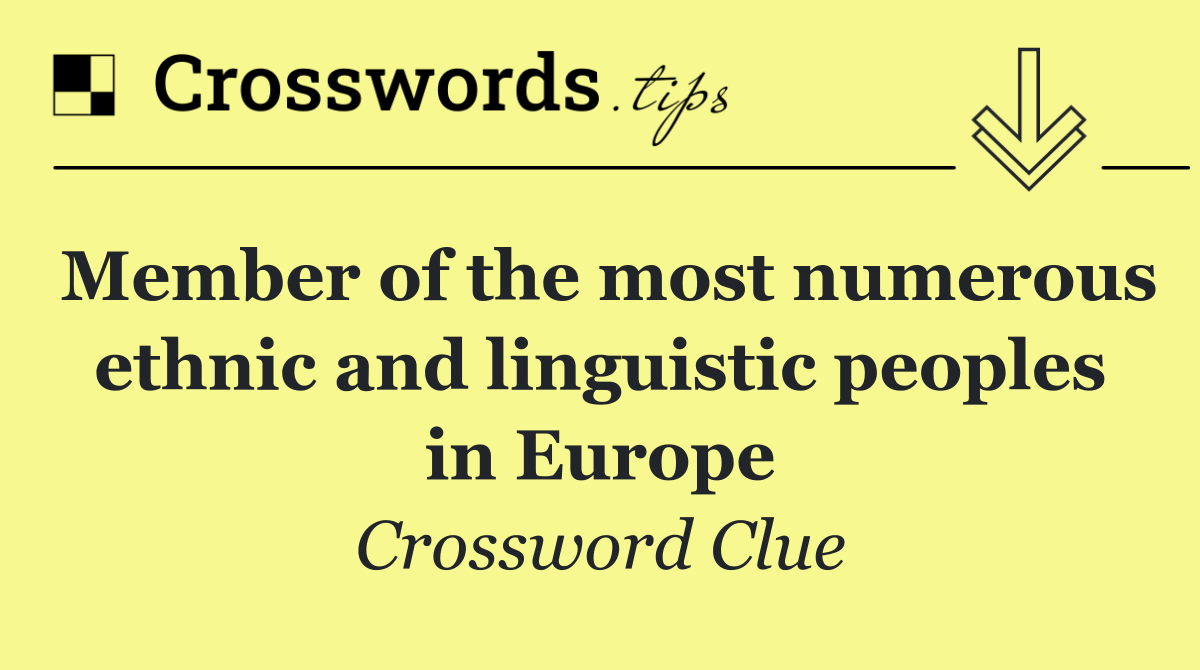 Member of the most numerous ethnic and linguistic peoples in Europe