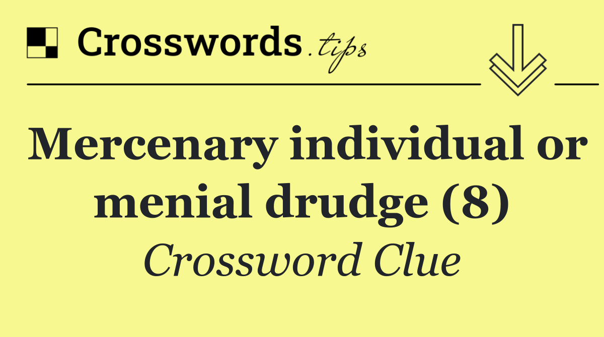 Mercenary individual or menial drudge (8)