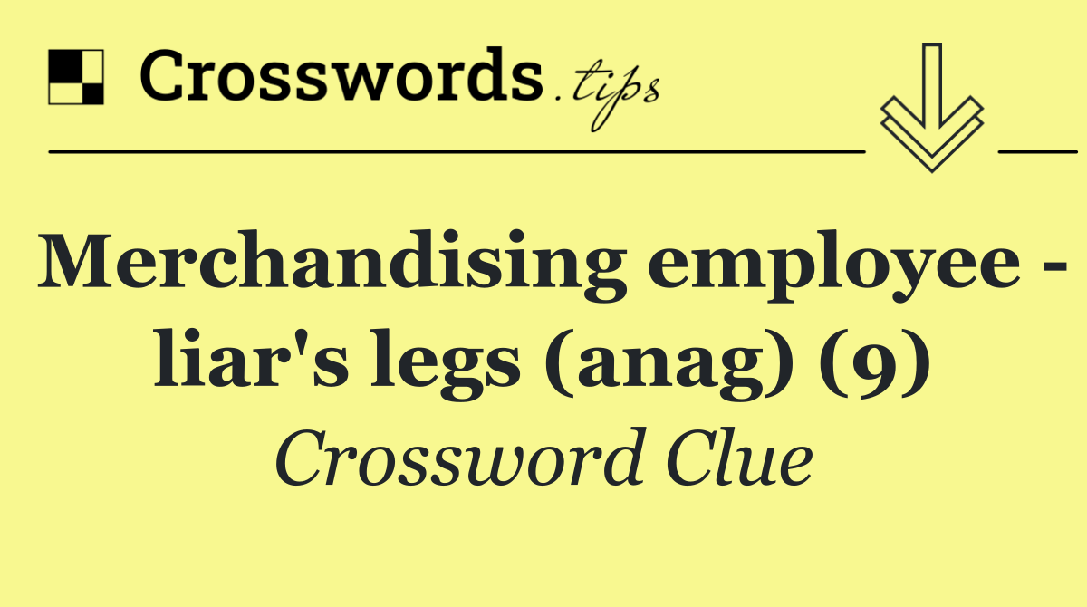 Merchandising employee   liar's legs (anag) (9)