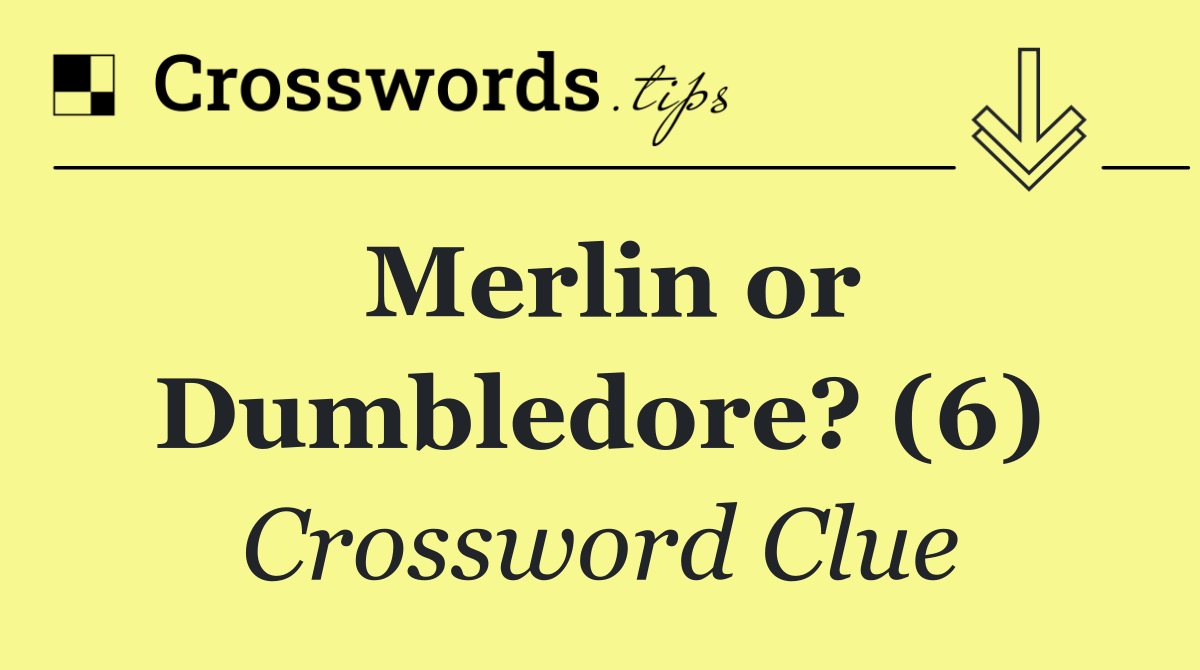 Merlin or Dumbledore? (6)