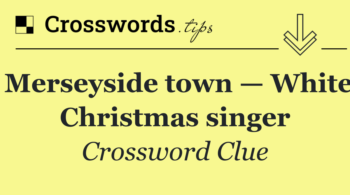 Merseyside town — White Christmas singer