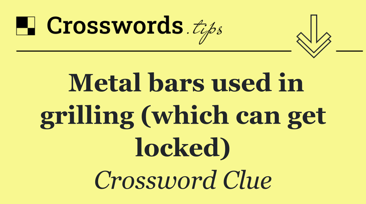 Metal bars used in grilling (which can get locked)
