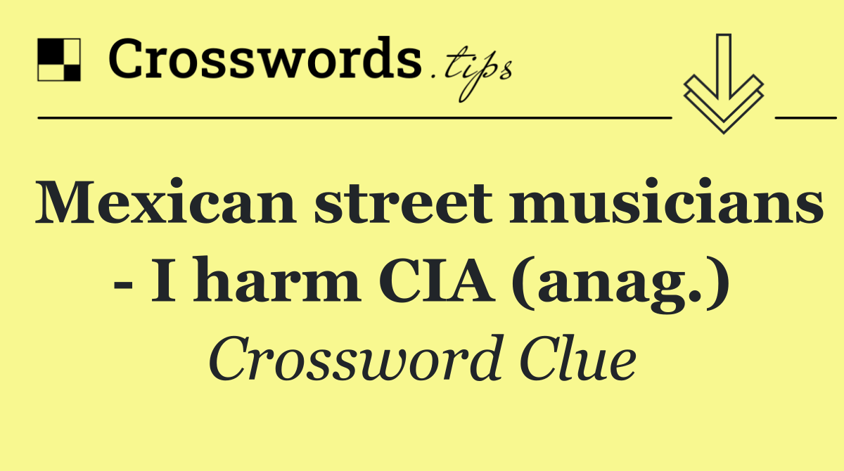 Mexican street musicians   I harm CIA (anag.)