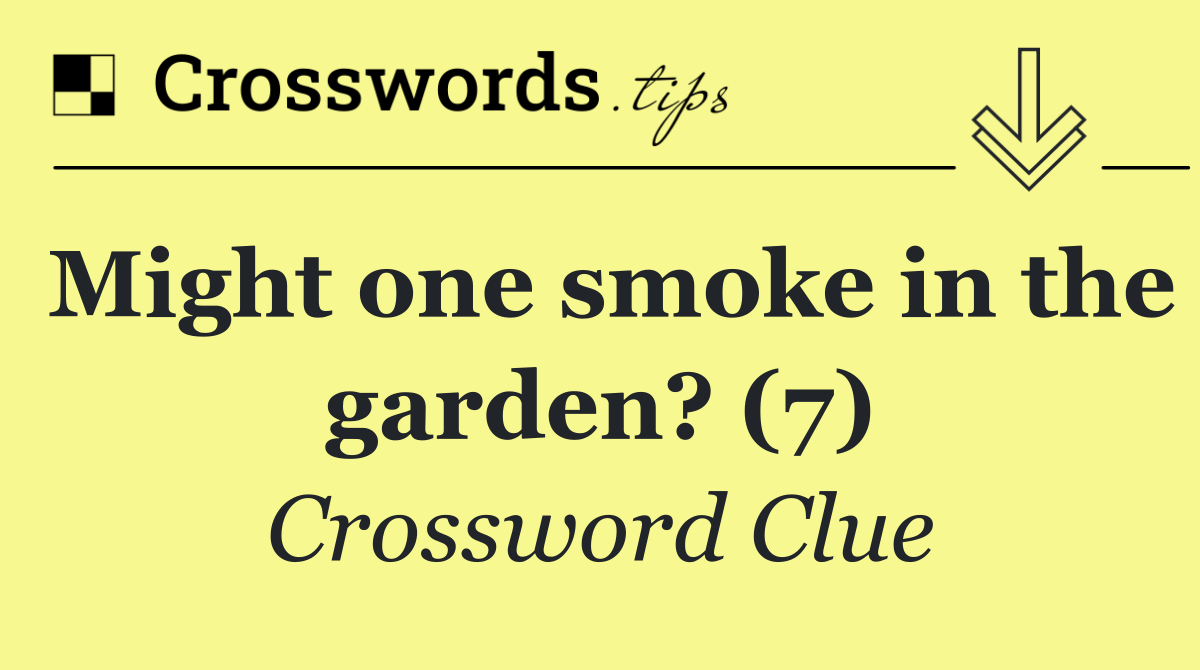 Might one smoke in the garden? (7)