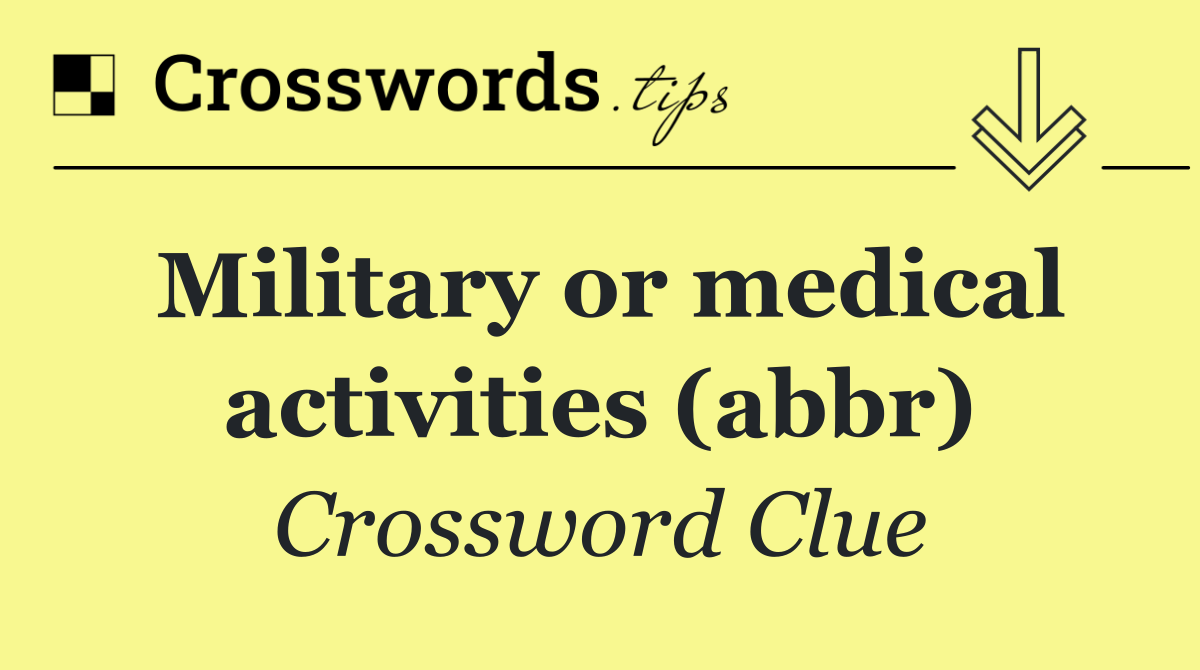Military or medical activities (abbr)