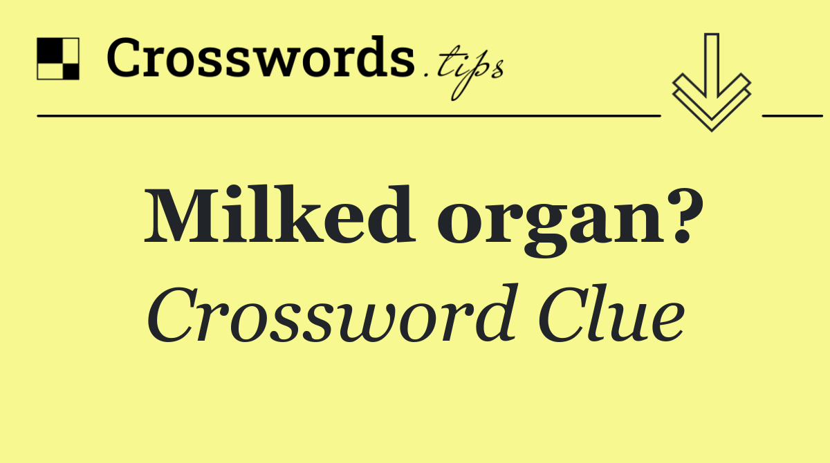 Milked organ?