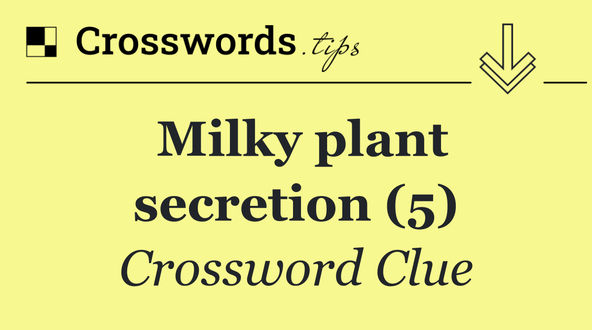 Milky plant secretion (5)
