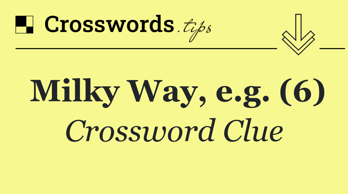 Milky Way, e.g. (6)