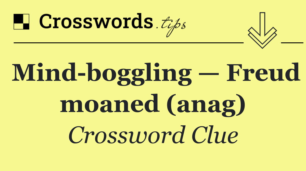 Mind boggling — Freud moaned (anag)