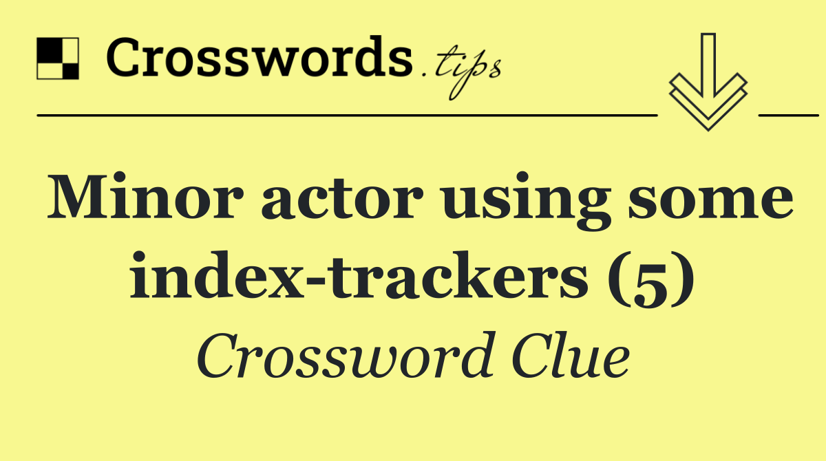 Minor actor using some index trackers (5) - Crossword Clue Answer 