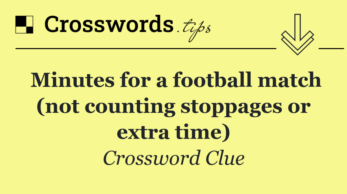Minutes for a football match (not counting stoppages or extra time)