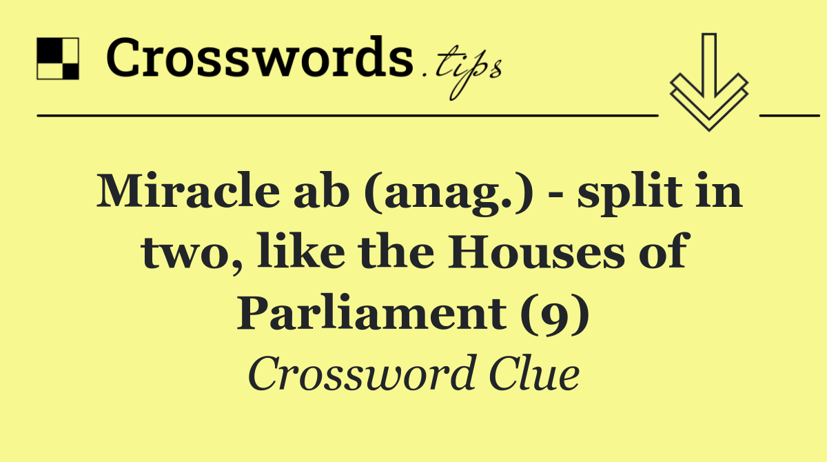 Miracle ab (anag.)   split in two, like the Houses of Parliament (9)