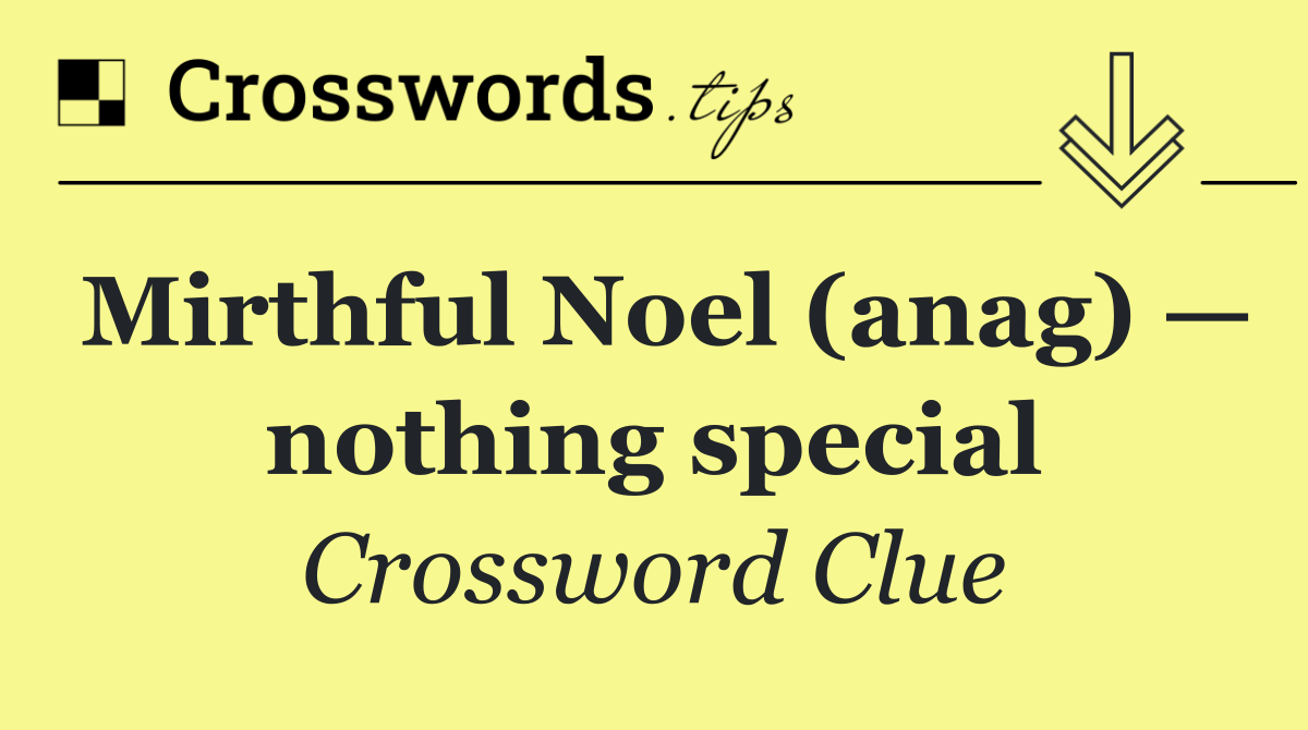 Mirthful Noel (anag) — nothing special