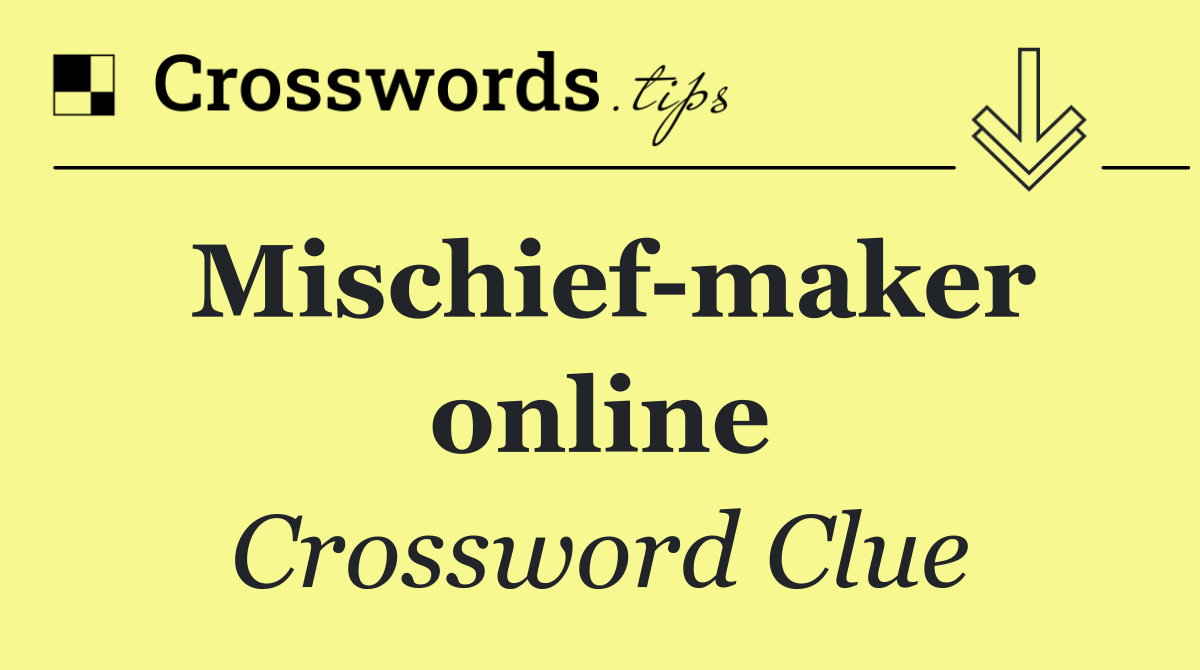 Mischief maker online