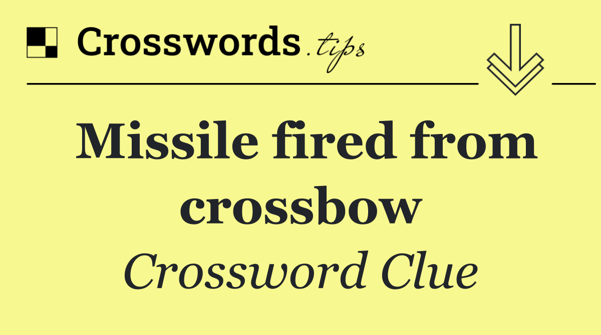 Missile fired from crossbow