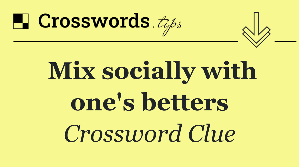 Mix socially with one's betters