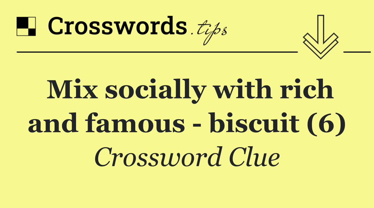 Mix socially with rich and famous   biscuit (6)