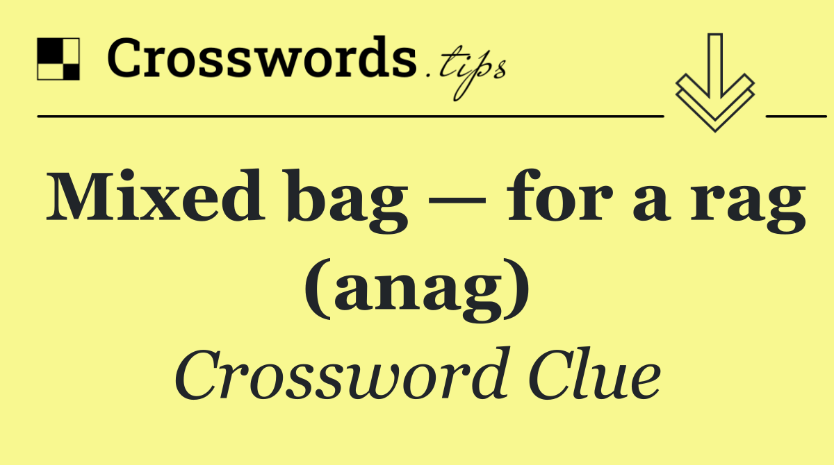 Mixed bag — for a rag (anag)