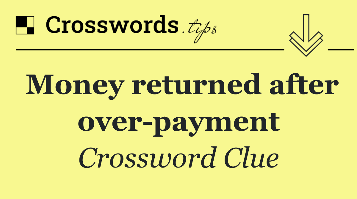 Money returned after over payment