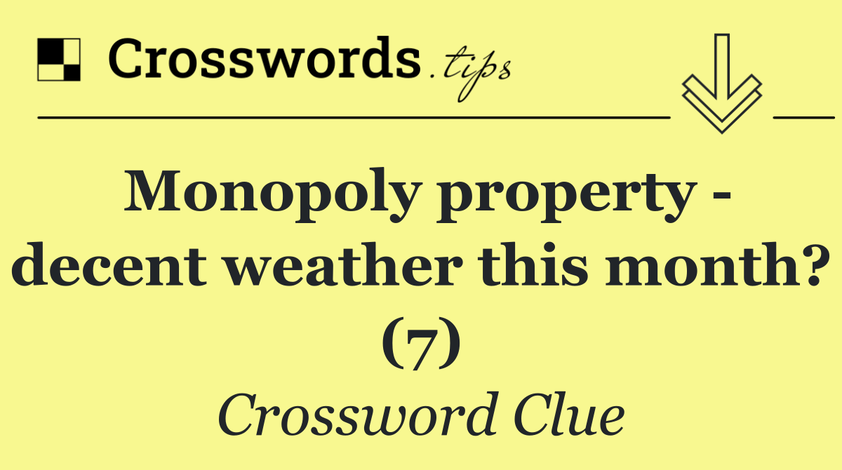 Monopoly property   decent weather this month? (7)