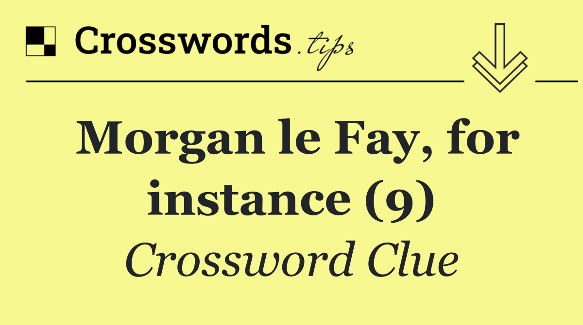 Morgan le Fay, for instance (9)