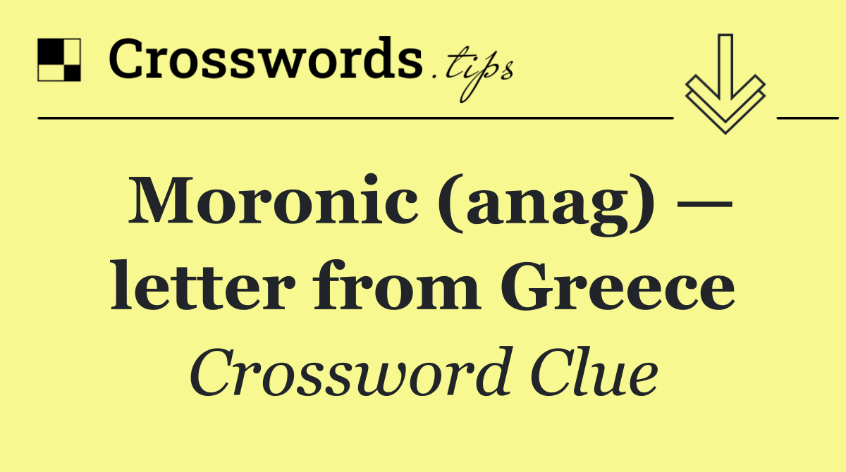 Moronic (anag) — letter from Greece