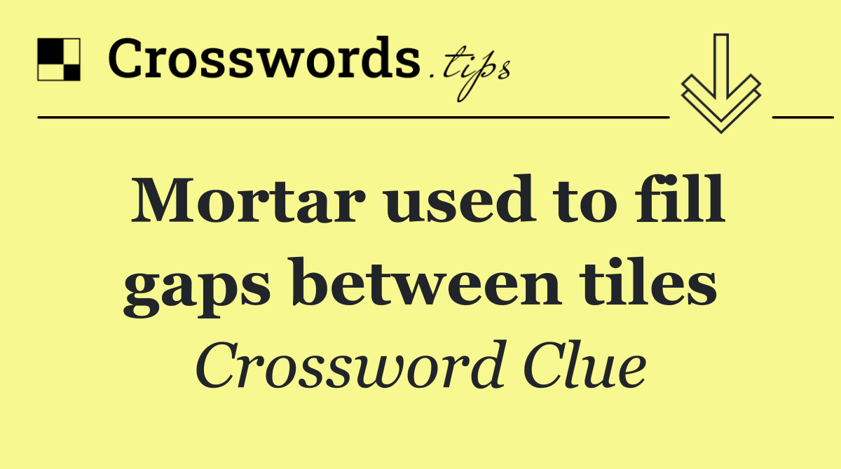 Mortar used to fill gaps between tiles