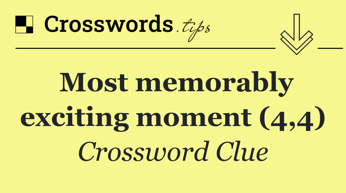 Most memorably exciting moment (4,4)