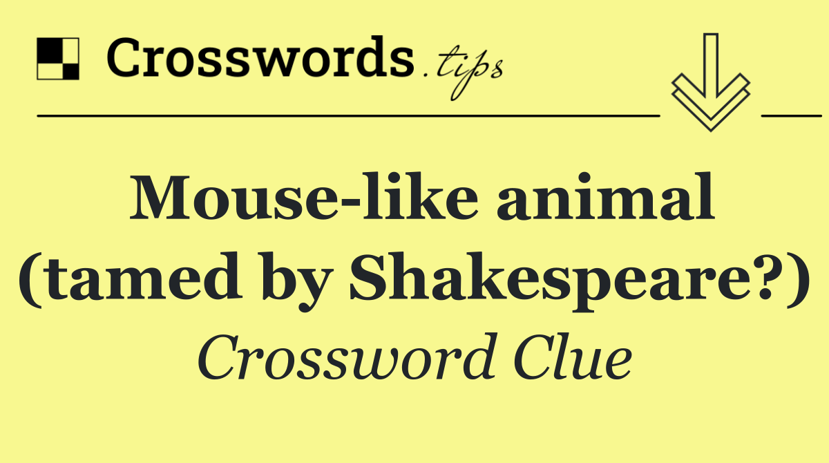 Mouse like animal (tamed by Shakespeare?)