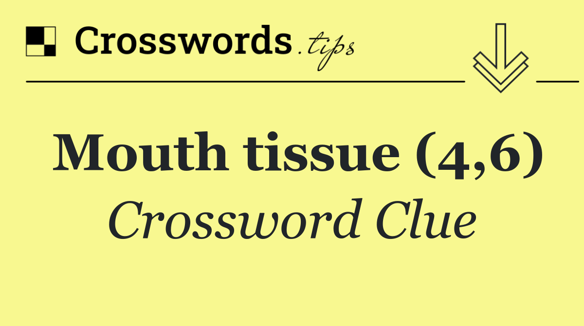 Mouth tissue (4,6)