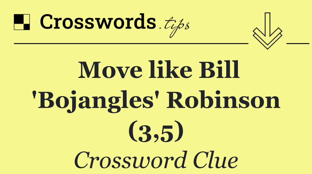 Move like Bill 'Bojangles' Robinson (3,5)