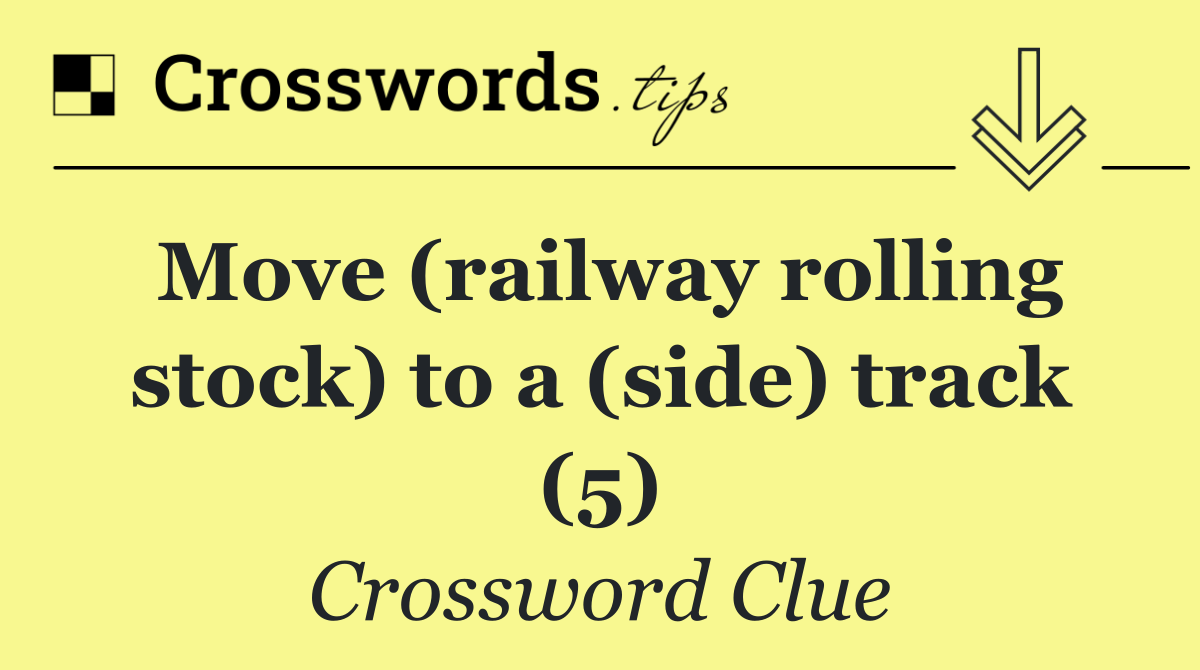 Move (railway rolling stock) to a (side) track (5)