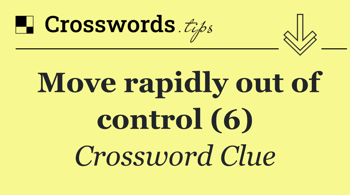 Move rapidly out of control (6)