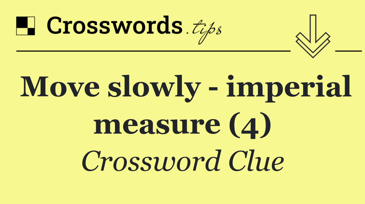Move slowly   imperial measure (4)